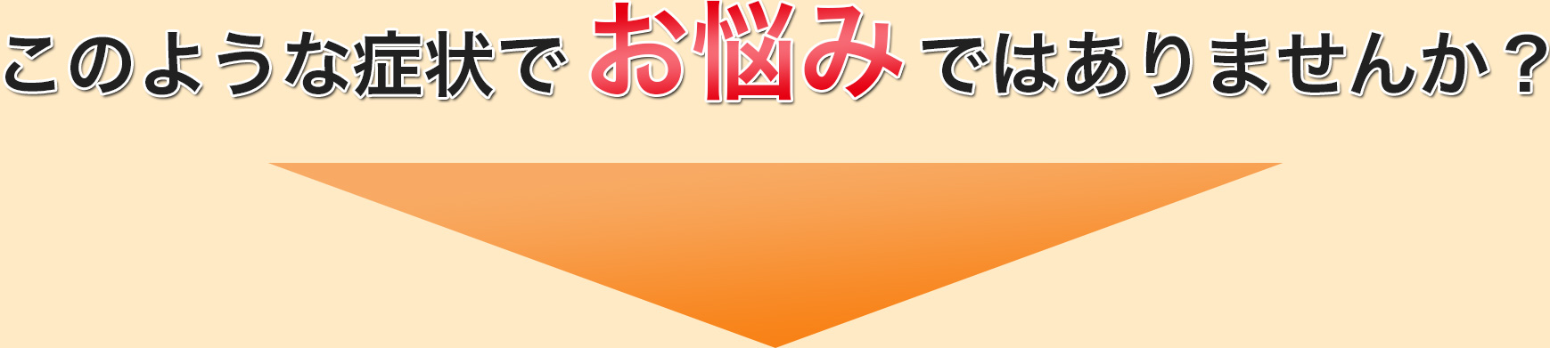 このような症状でお悩みではありませんか？↓